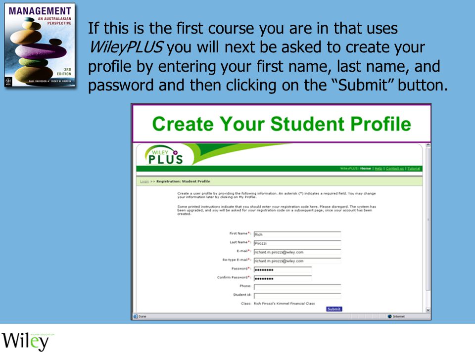 If this is the first course you are in that uses WileyPLUS you will next be asked to create your profile by entering your first name, last name, and password and then clicking on the Submit button.