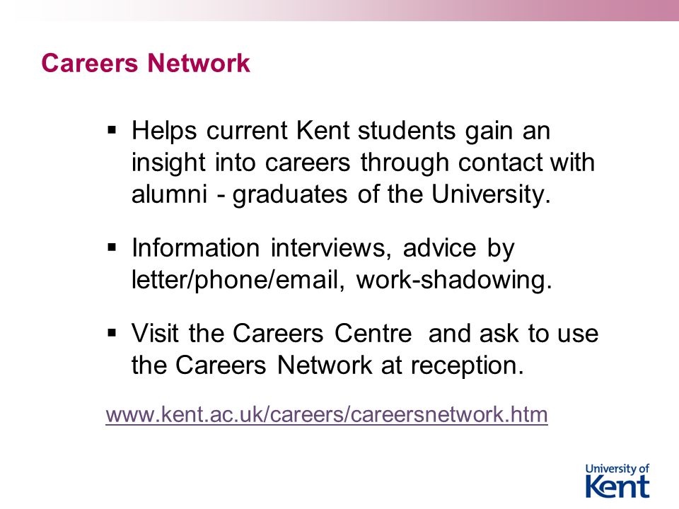 Careers Network  Helps current Kent students gain an insight into careers through contact with alumni - graduates of the University.