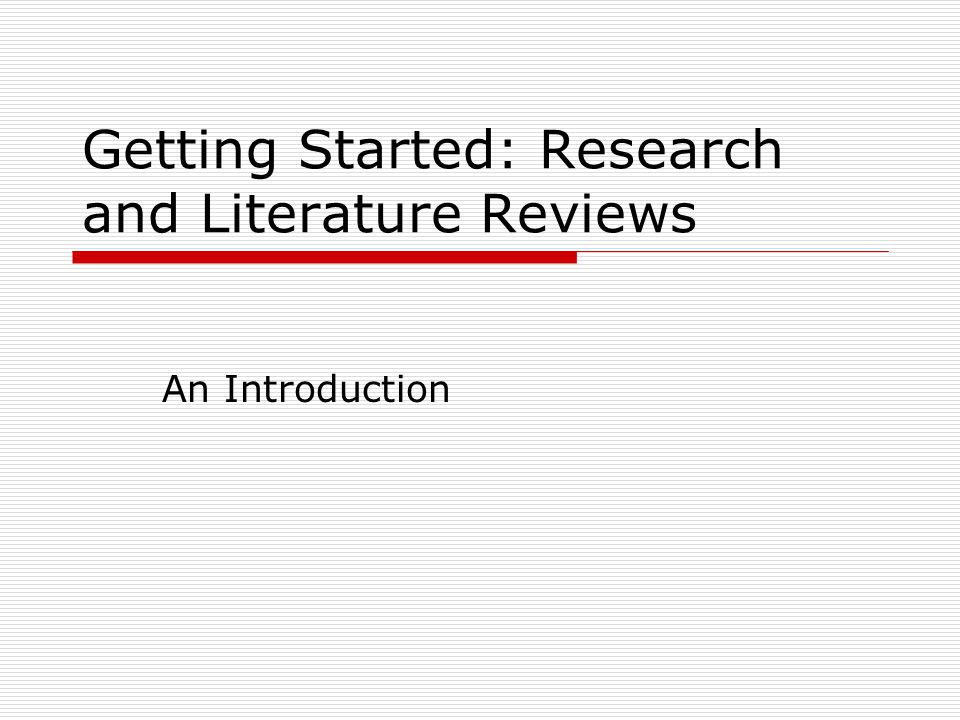 Getting Started: Research and Literature Reviews An Introduction