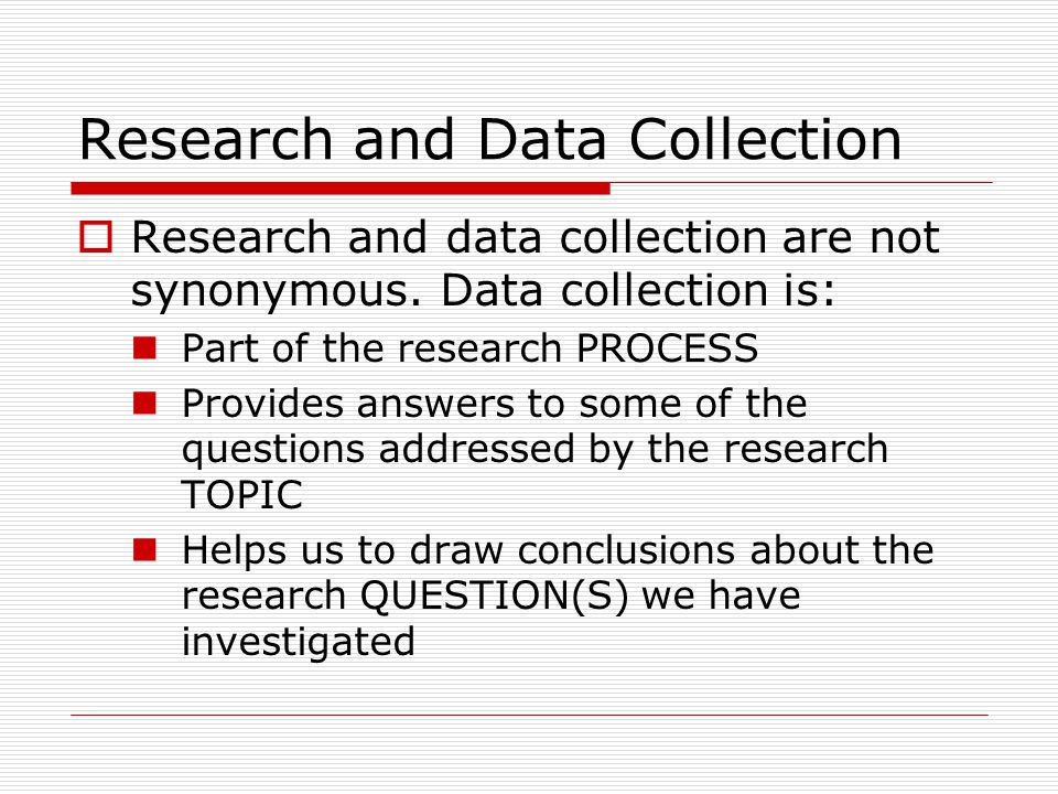 Research and Data Collection  Research and data collection are not synonymous.