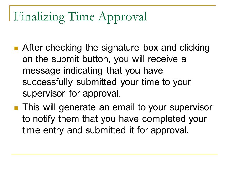 Finalizing Time Approval After checking the signature box and clicking on the submit button, you will receive a message indicating that you have successfully submitted your time to your supervisor for approval.