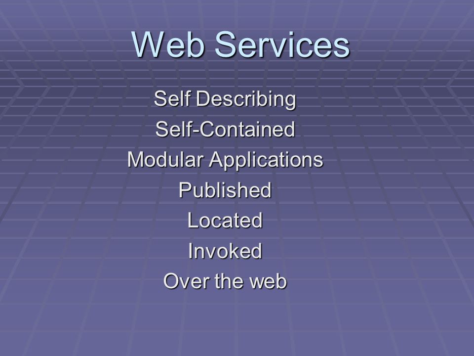 Web Services Self Describing Self-Contained Modular Applications PublishedLocatedInvoked Over the web