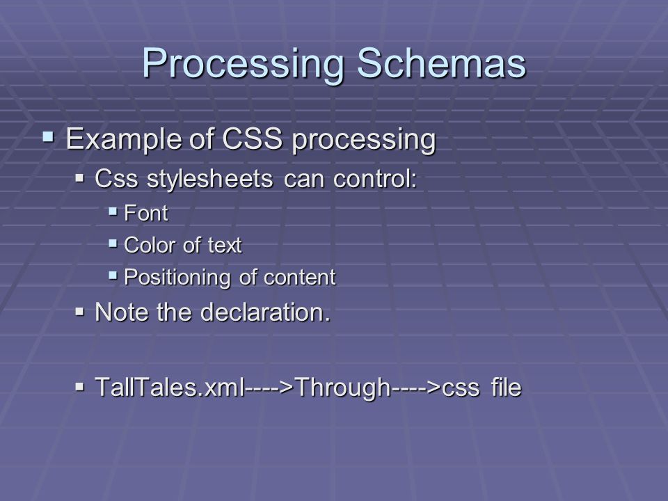 Processing Schemas  Example of CSS processing  Css stylesheets can control:  Font  Color of text  Positioning of content  Note the declaration.