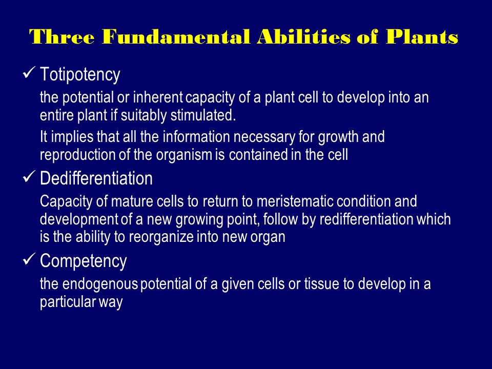 Three Fundamental Abilities of Plants Totipotency the potential or inherent capacity of a plant cell to develop into an entire plant if suitably stimulated.