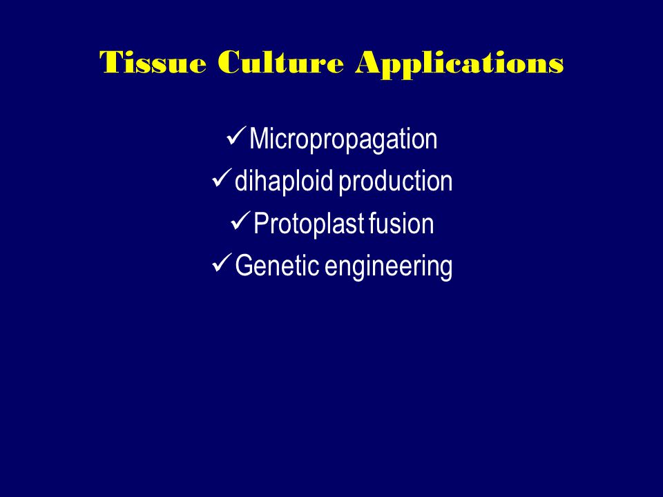 Tissue Culture Applications Micropropagation dihaploid production Protoplast fusion Genetic engineering