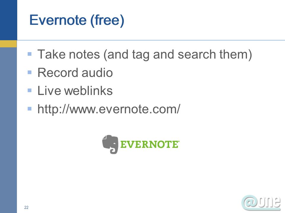  Take notes (and tag and search them)  Record audio  Live weblinks    22