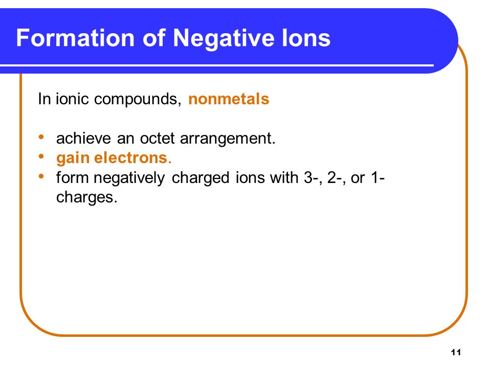 11 Formation of Negative Ions In ionic compounds, nonmetals achieve an octet arrangement.
