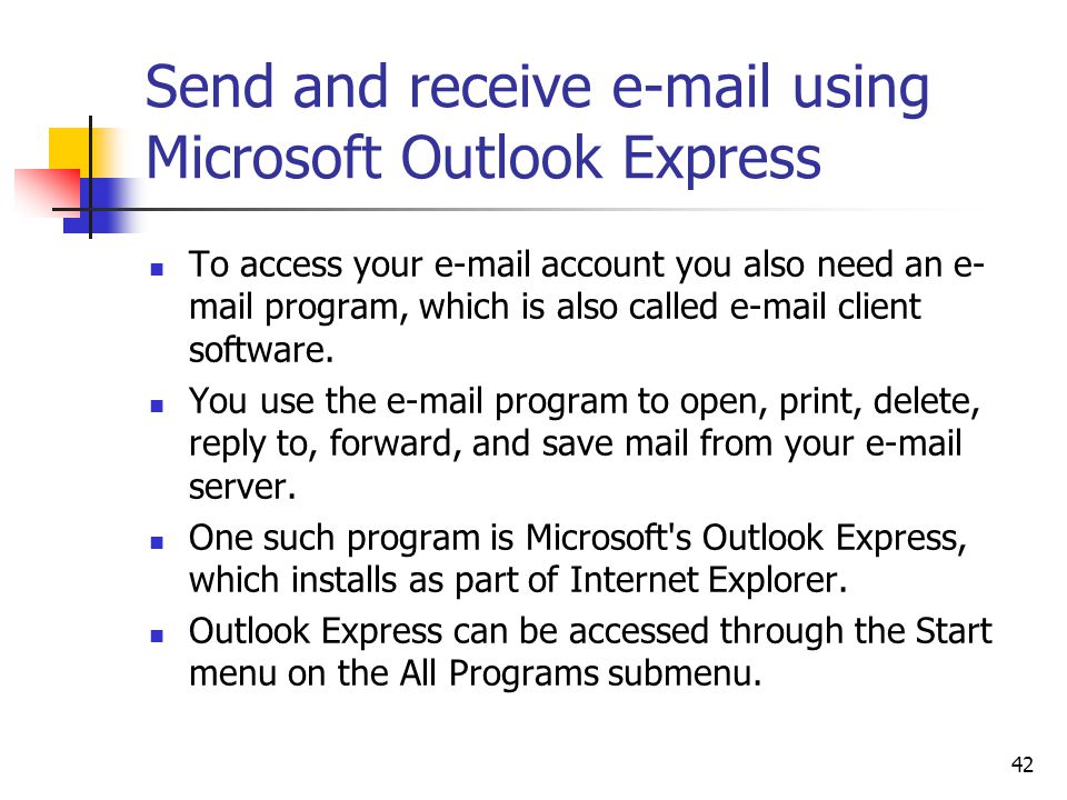 42 Send and receive  using Microsoft Outlook Express To access your  account you also need an e- mail program, which is also called  client software.
