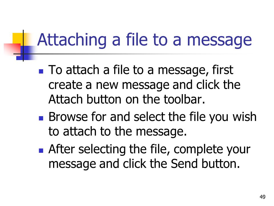 49 Attaching a file to a message To attach a file to a message, first create a new message and click the Attach button on the toolbar.