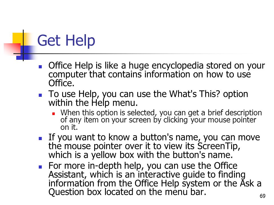 69 Get Help Office Help is like a huge encyclopedia stored on your computer that contains information on how to use Office.
