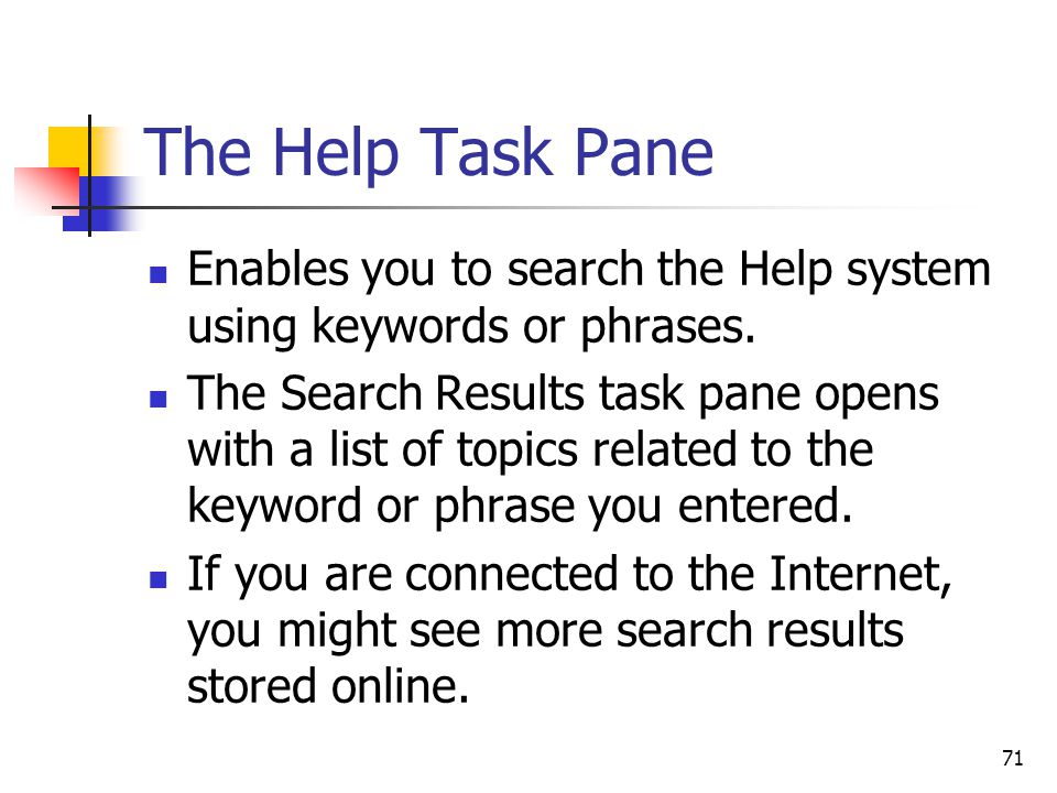 71 The Help Task Pane Enables you to search the Help system using keywords or phrases.