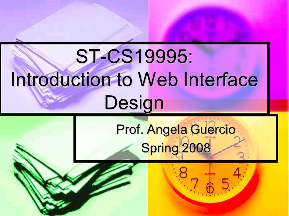 ST-CS19995: Introduction to Web Interface Design Prof. Angela Guercio Spring 2008