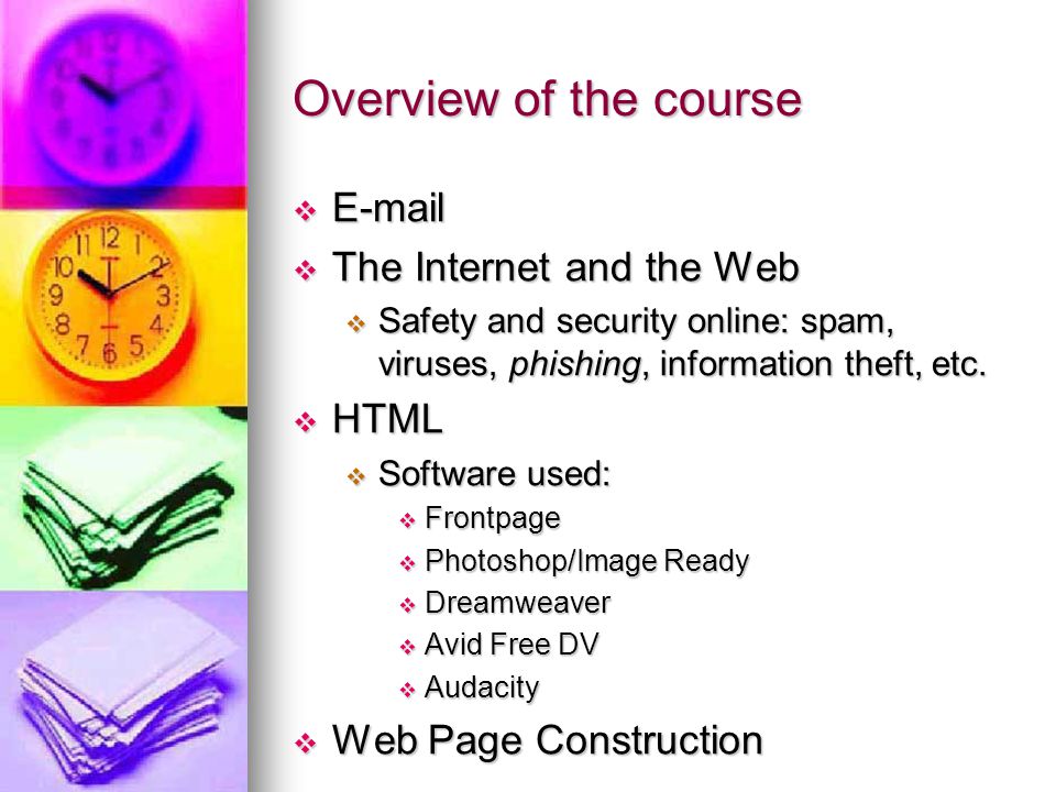 Overview of the course      The Internet and the Web  Safety and security online: spam, viruses, phishing, information theft, etc.