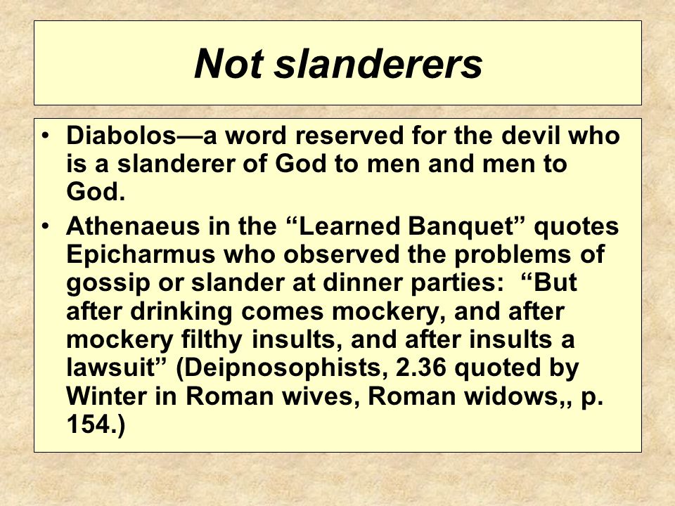 Not slanderers Diabolos—a word reserved for the devil who is a slanderer of God to men and men to God.
