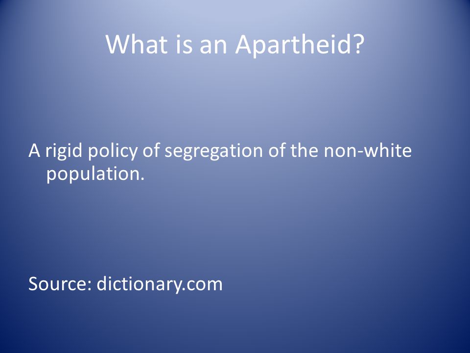 What is an Apartheid. A rigid policy of segregation of the non-white population.
