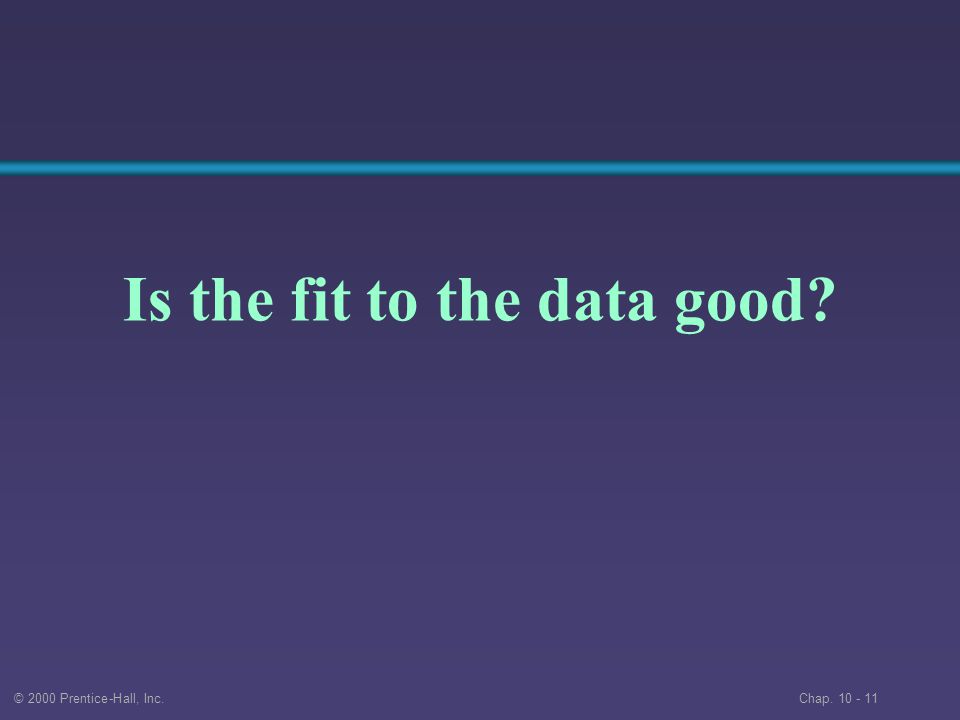 © 2000 Prentice-Hall, Inc. Chap Is the fit to the data good