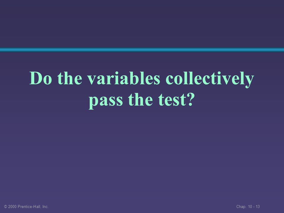 © 2000 Prentice-Hall, Inc. Chap Do the variables collectively pass the test