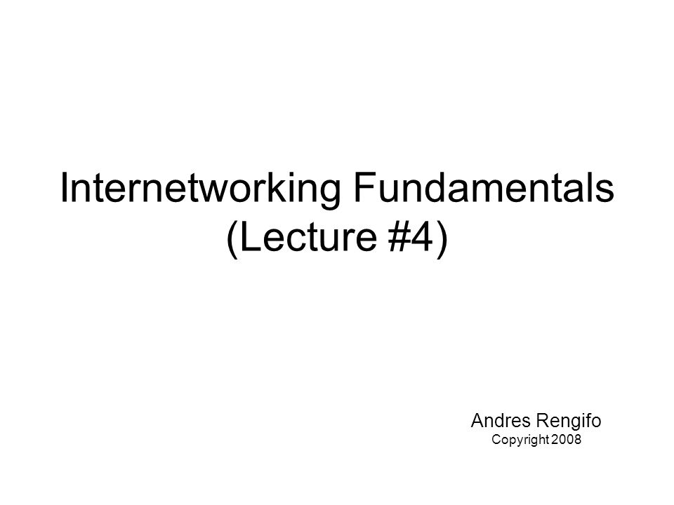 Internetworking Fundamentals (Lecture #4) Andres Rengifo Copyright 2008