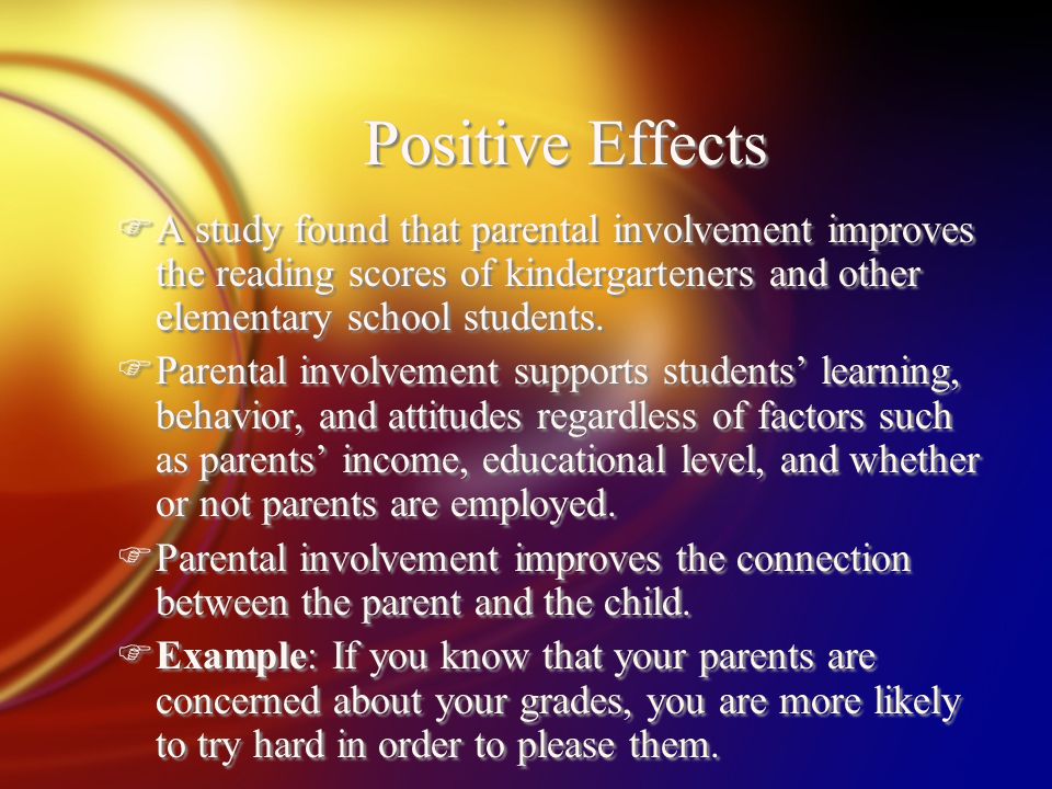 Positive Effects FA study found that parental involvement improves the reading scores of kindergarteners and other elementary school students.