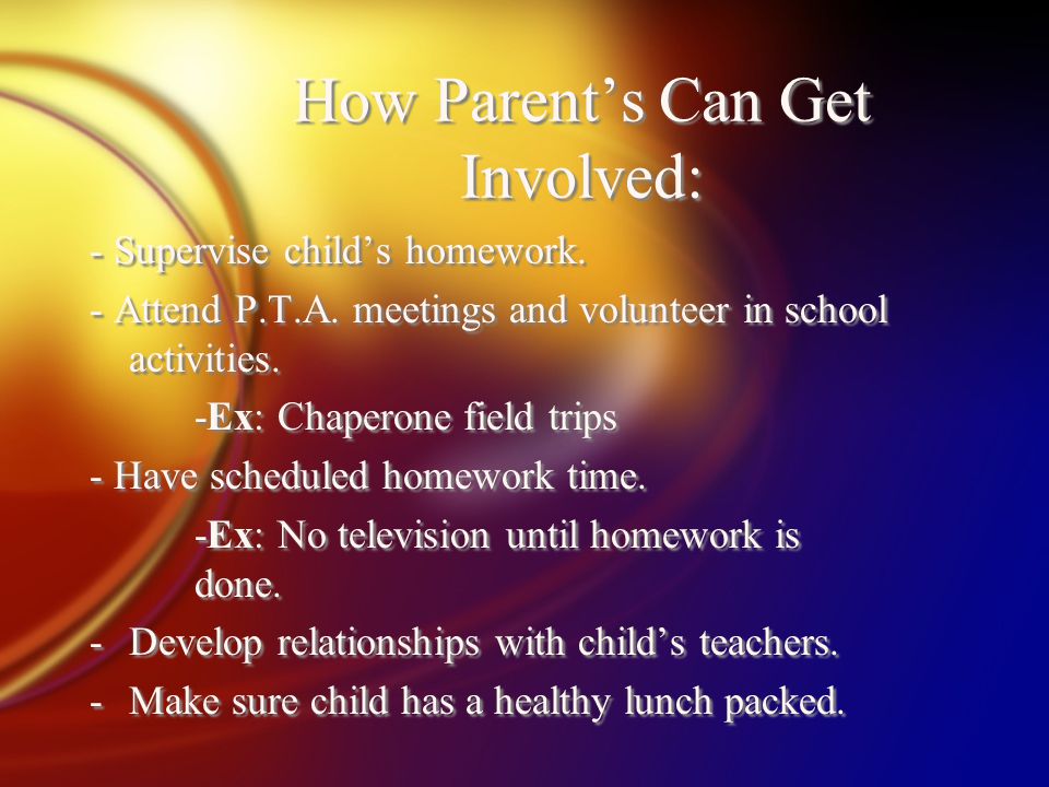 How Parent’s Can Get Involved: - Supervise child’s homework.