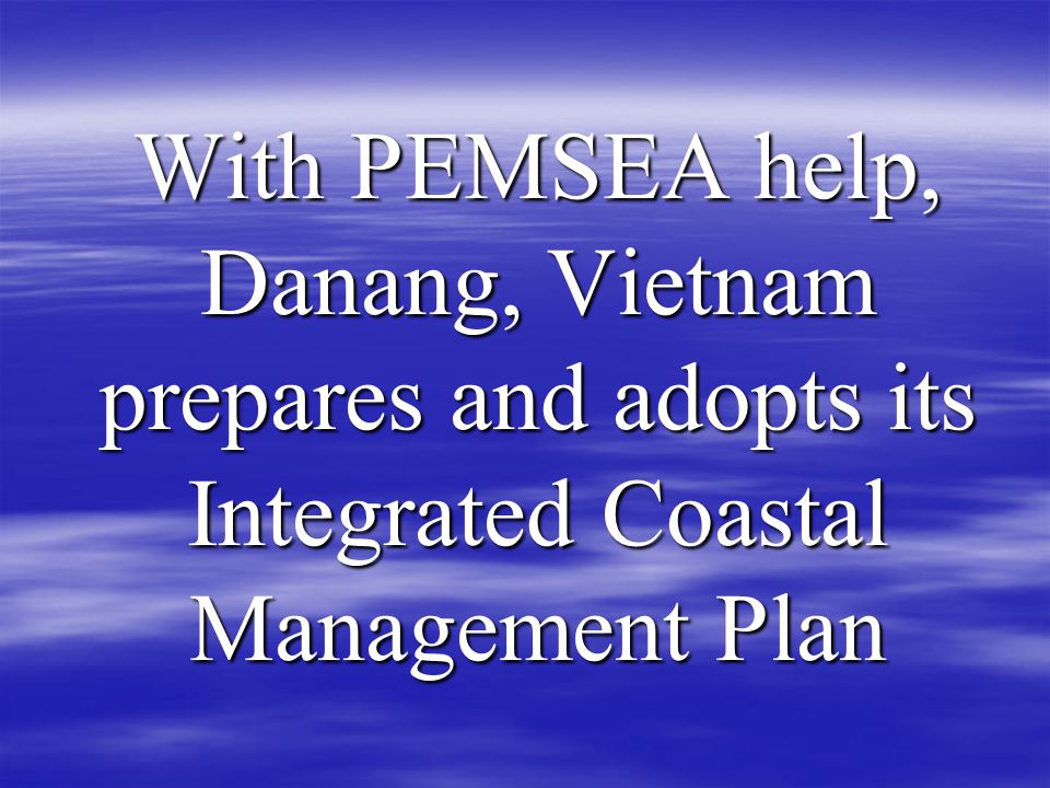 With PEMSEA help, Danang, Vietnam prepares and adopts its Integrated Coastal Management Plan