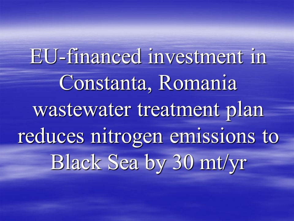 EU-financed investment in Constanta, Romania wastewater treatment plan reduces nitrogen emissions to Black Sea by 30 mt/yr