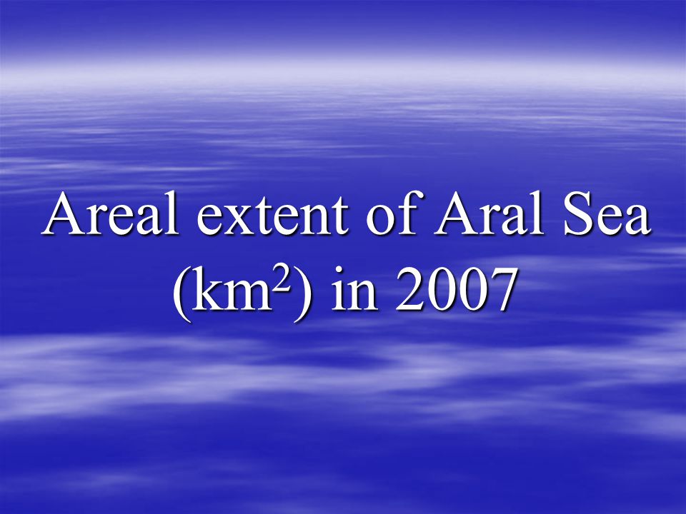 Areal extent of Aral Sea (km 2 ) in 2007