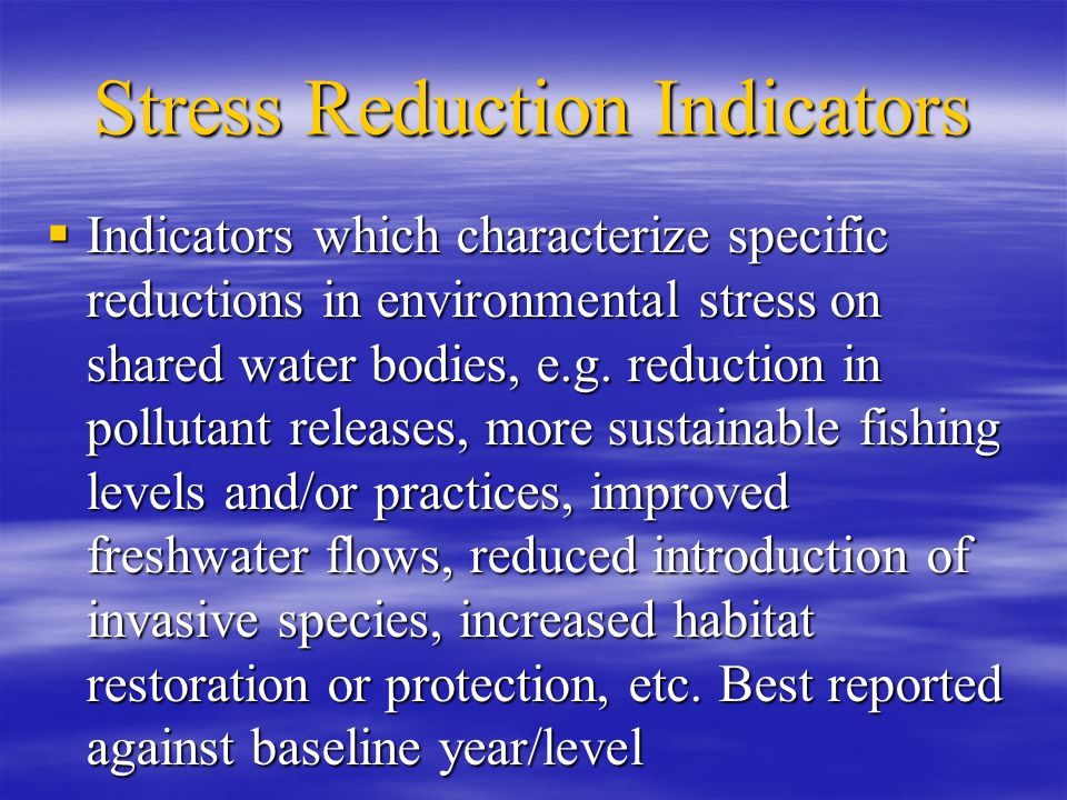 Stress Reduction Indicators  Indicators which characterize specific reductions in environmental stress on shared water bodies, e.g.