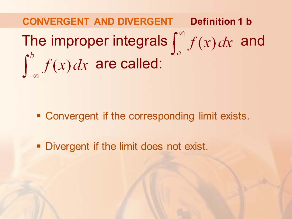 CONVERGENT AND DIVERGENT The improper integrals and are called:  Convergent if the corresponding limit exists.