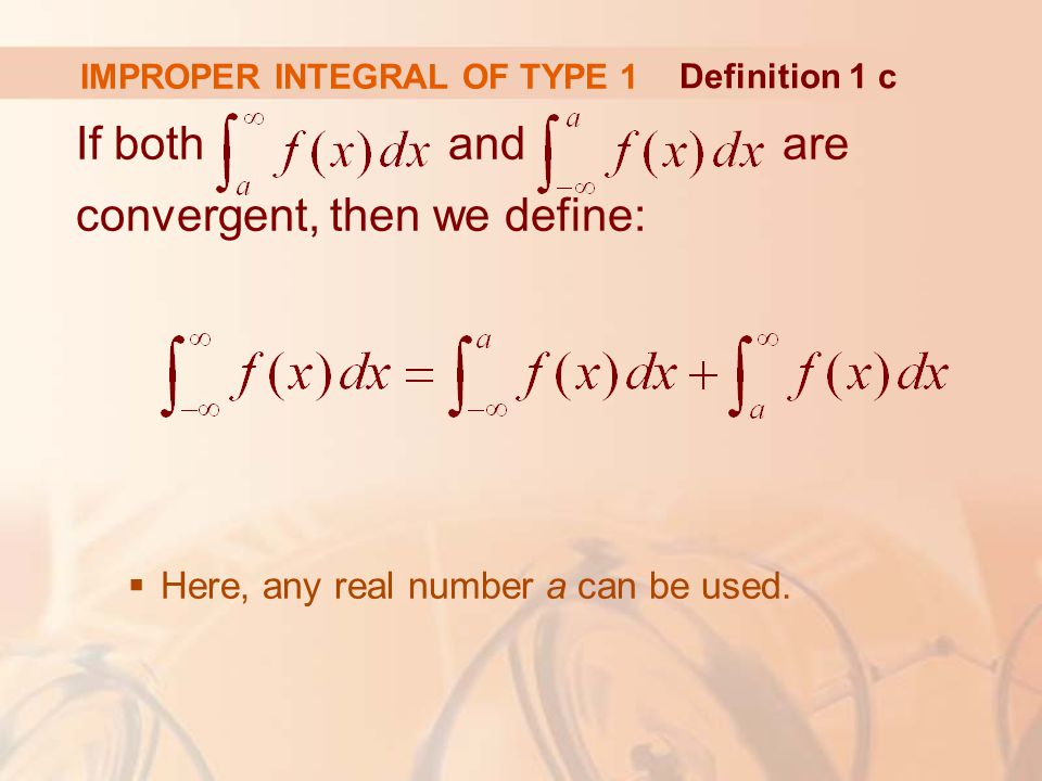 IMPROPER INTEGRAL OF TYPE 1 If both and are convergent, then we define:  Here, any real number a can be used.