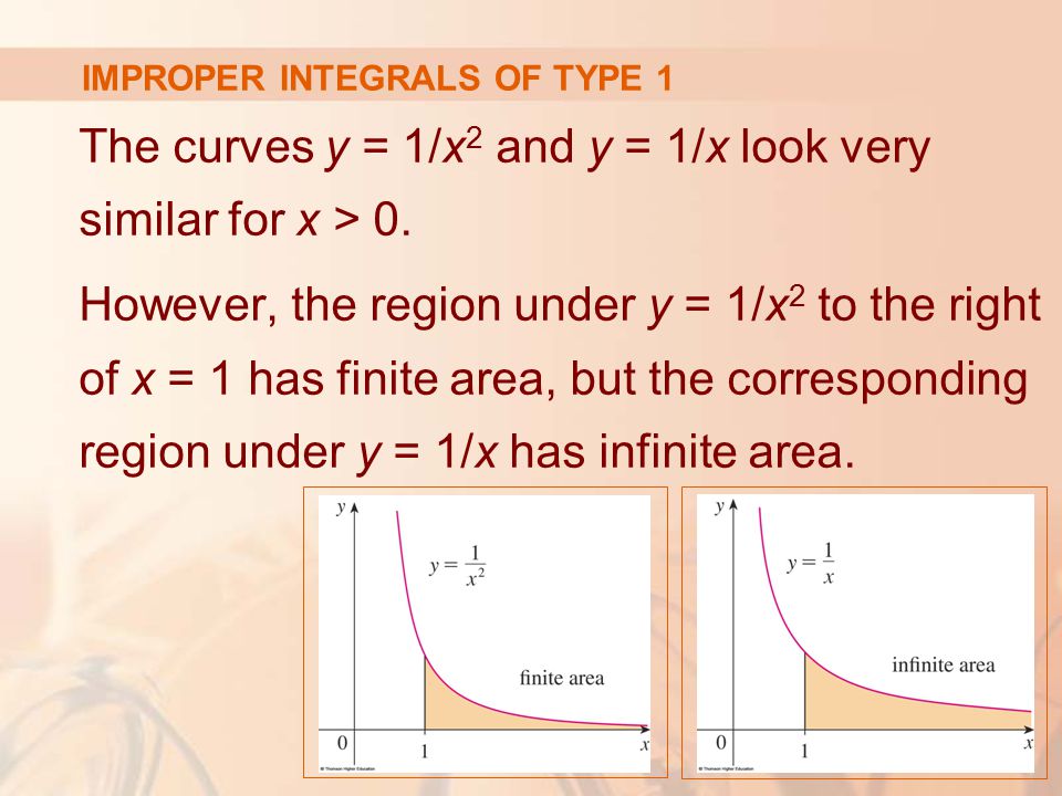IMPROPER INTEGRALS OF TYPE 1 The curves y = 1/x 2 and y = 1/x look very similar for x > 0.