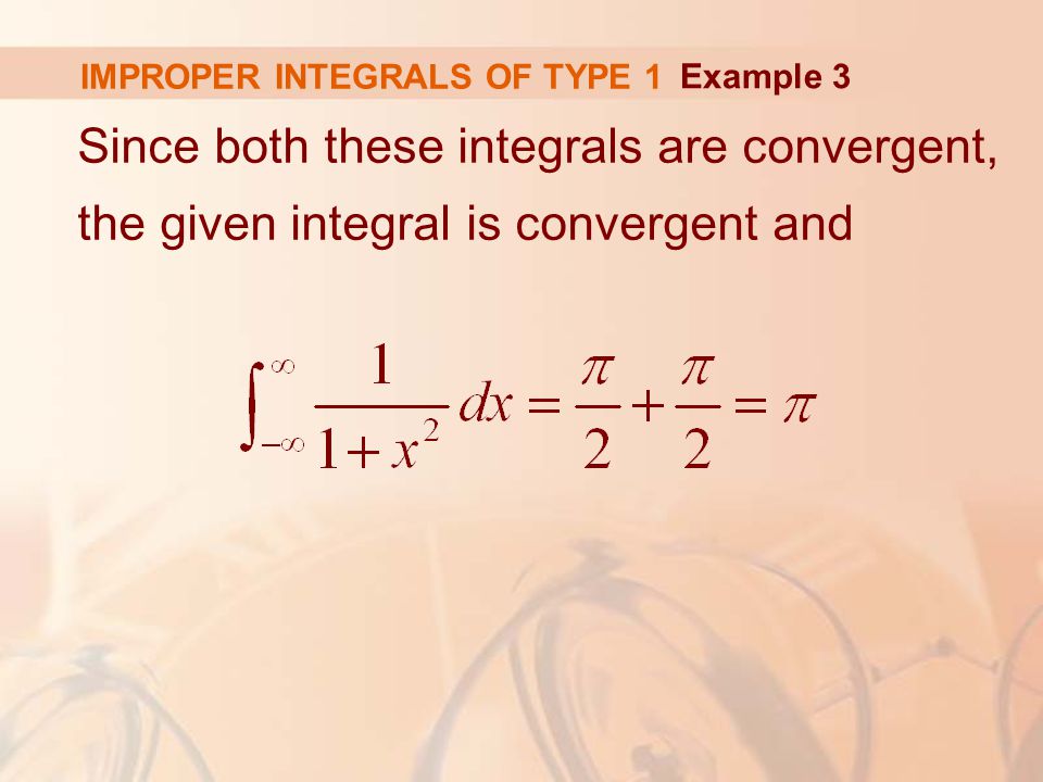 IMPROPER INTEGRALS OF TYPE 1 Since both these integrals are convergent, the given integral is convergent and Example 3