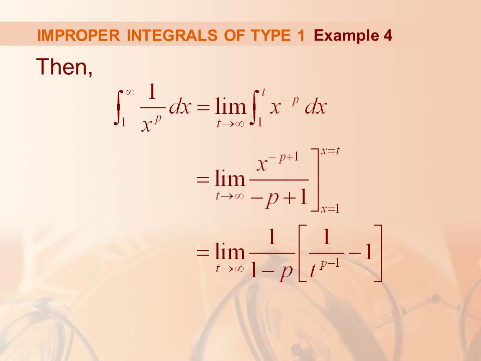 IMPROPER INTEGRALS OF TYPE 1 Then, Example 4