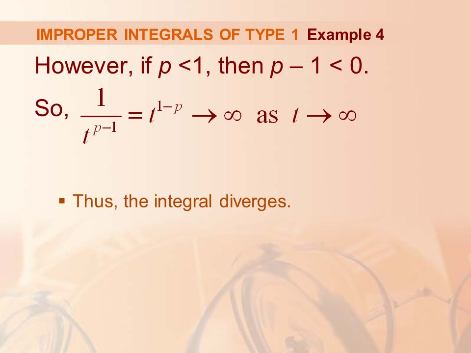 IMPROPER INTEGRALS OF TYPE 1 However, if p <1, then p – 1 < 0.