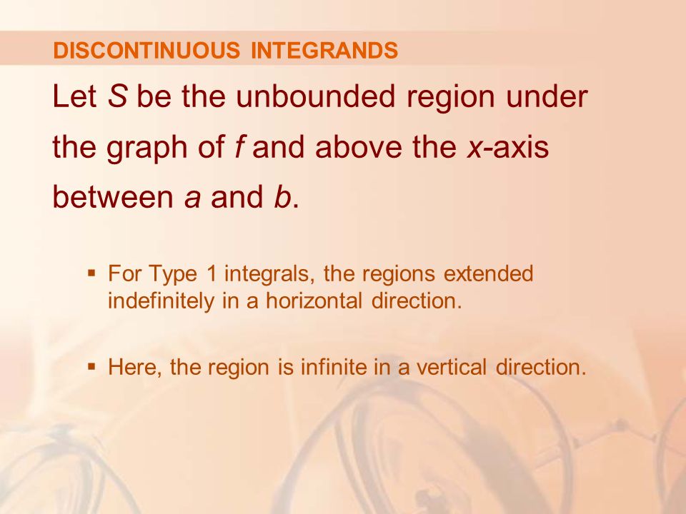 DISCONTINUOUS INTEGRANDS Let S be the unbounded region under the graph of f and above the x-axis between a and b.