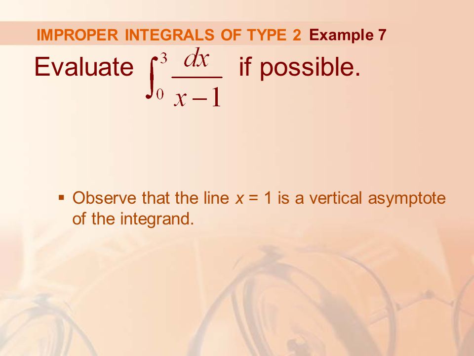 IMPROPER INTEGRALS OF TYPE 2 Evaluate if possible.