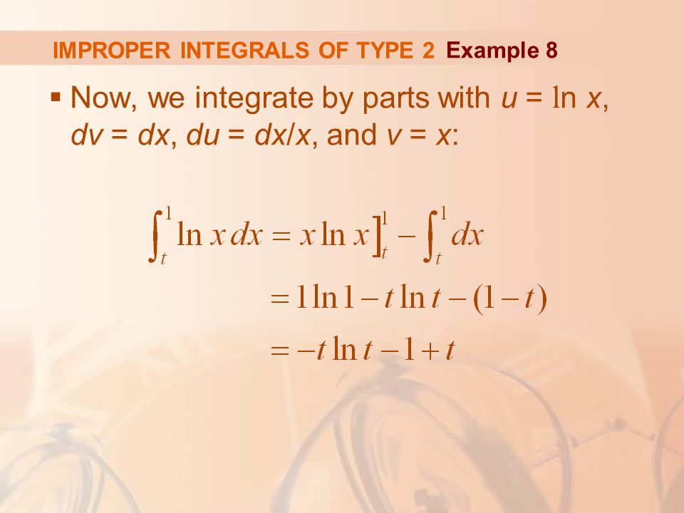 IMPROPER INTEGRALS OF TYPE 2  Now, we integrate by parts with u = l n x, dv = dx, du = dx/x, and v = x: Example 8