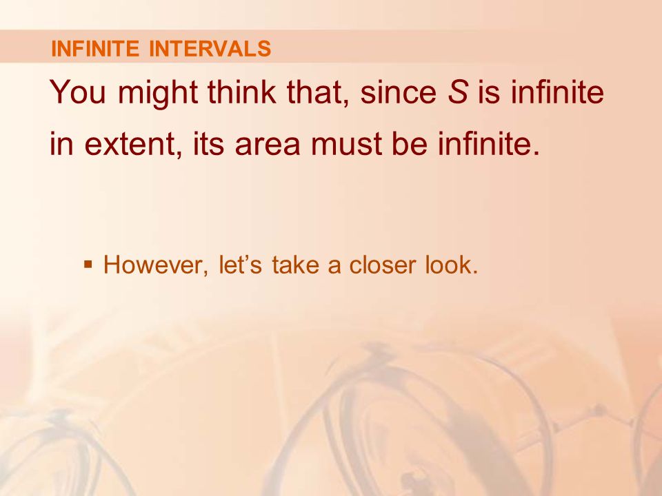 INFINITE INTERVALS You might think that, since S is infinite in extent, its area must be infinite.