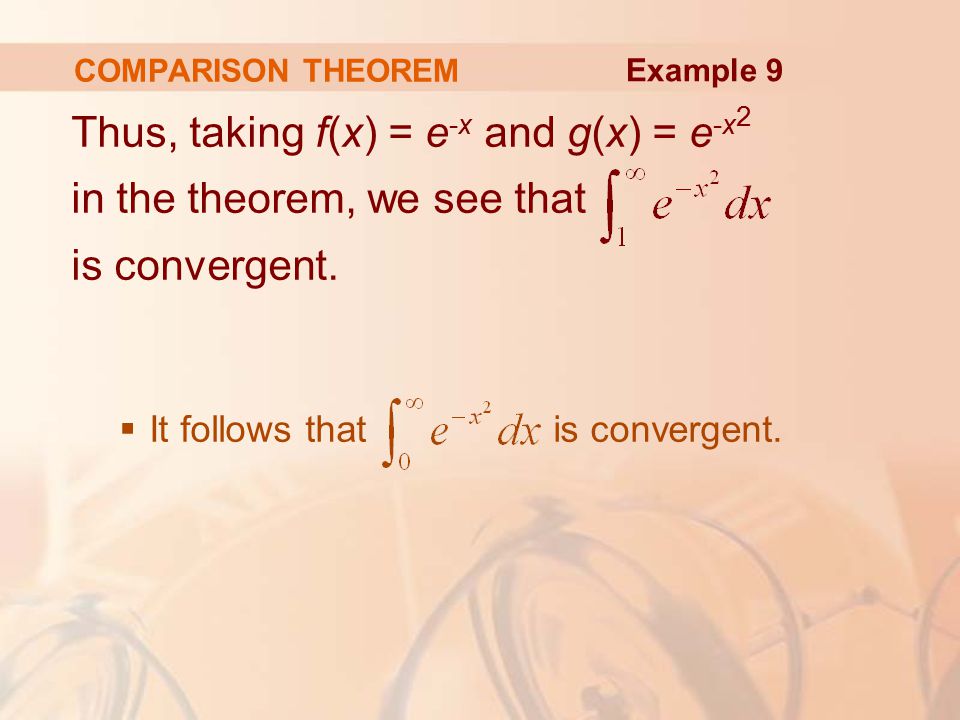 COMPARISON THEOREM Thus, taking f(x) = e -x and g(x) = e -x 2 in the theorem, we see that is convergent.