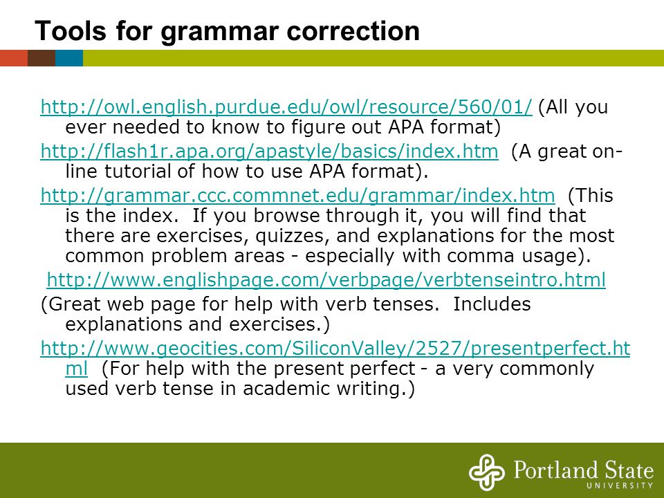Tools for grammar correction   (All you ever needed to know to figure out APA format)   (A great on- line tutorial of how to use APA format).