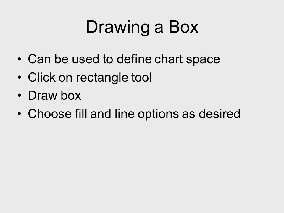 Drawing a Box Can be used to define chart space Click on rectangle tool Draw box Choose fill and line options as desired