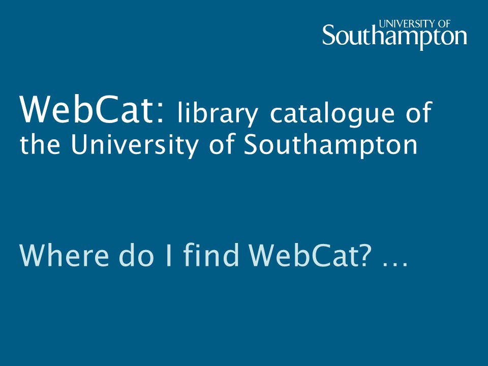 WebCat: library catalogue of the University of Southampton Where do I find WebCat …