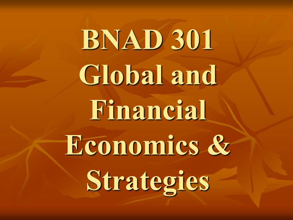 BNAD 301 Global and Financial Economics & Strategies