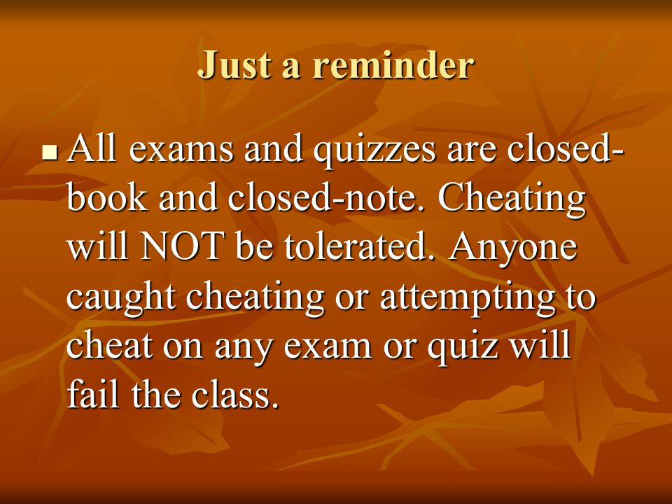 Just a reminder All exams and quizzes are closed- book and closed-note.