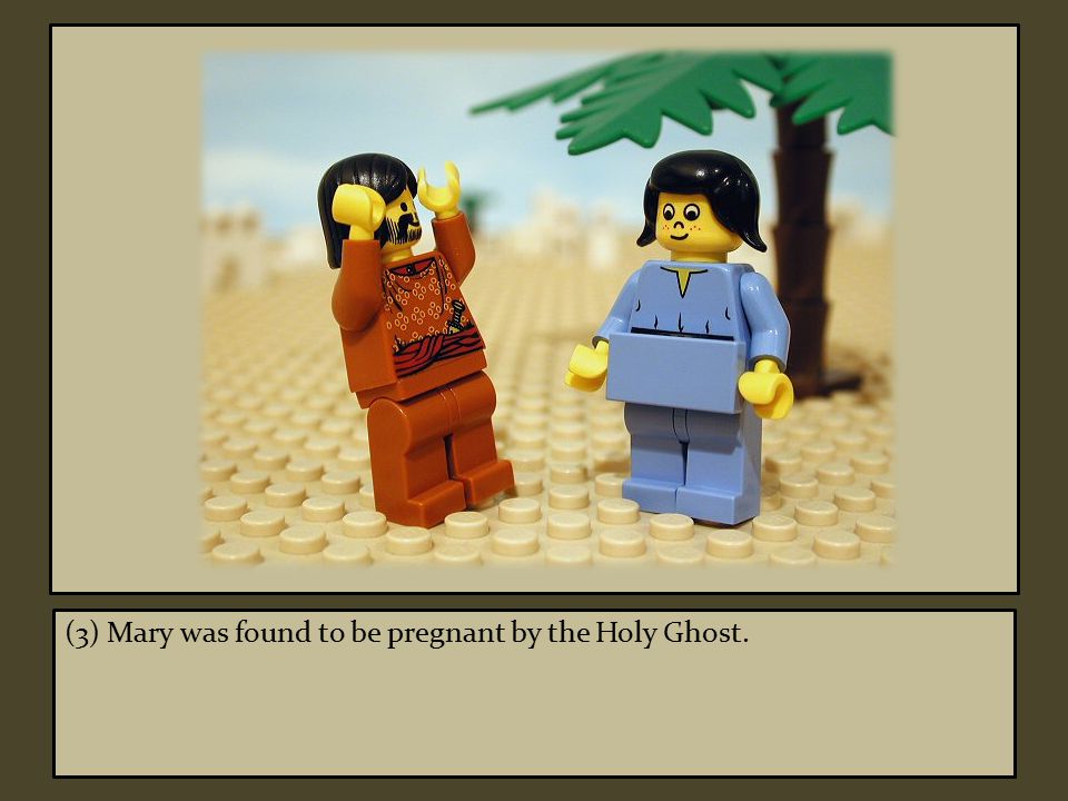 (3) Mary was found to be pregnant by the Holy Ghost.
