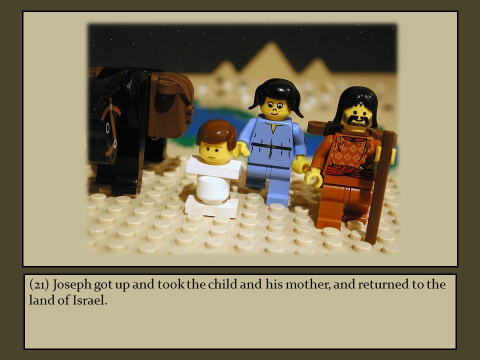 (21) Joseph got up and took the child and his mother, and returned to the land of Israel.