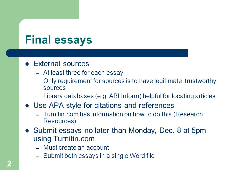 2 Final essays External sources – At least three for each essay – Only requirement for sources is to have legitimate, trustworthy sources – Library databases (e.g.