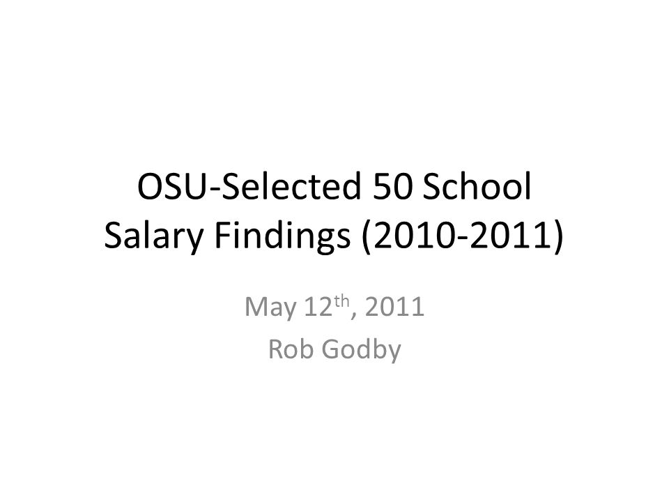 OSU-Selected 50 School Salary Findings ( ) May 12 th, 2011 Rob Godby
