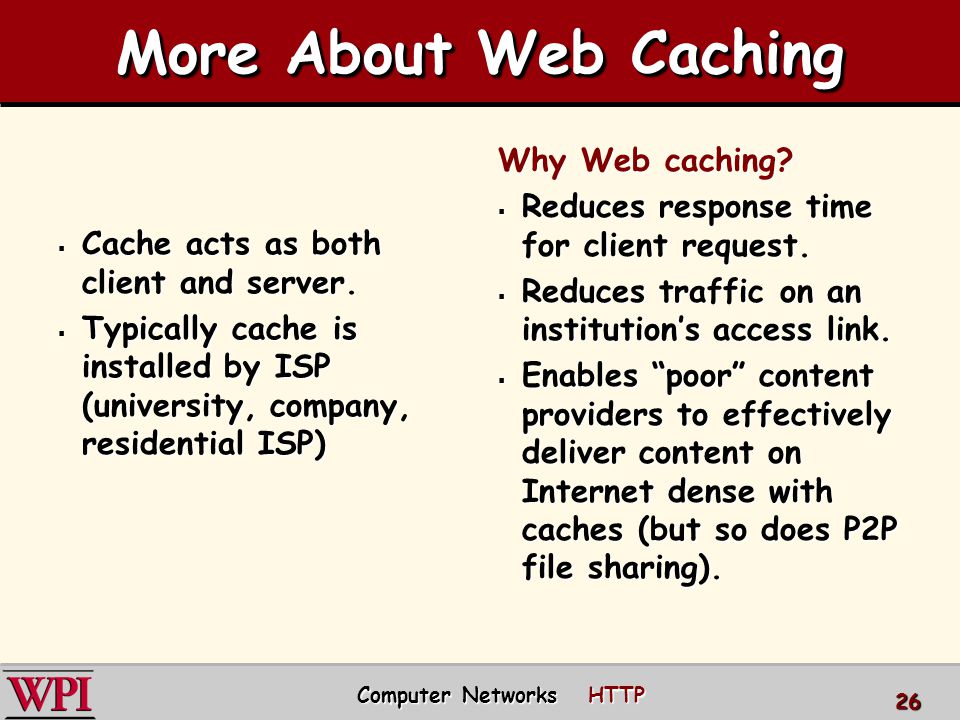 More About Web Caching  Cache acts as both client and server.
