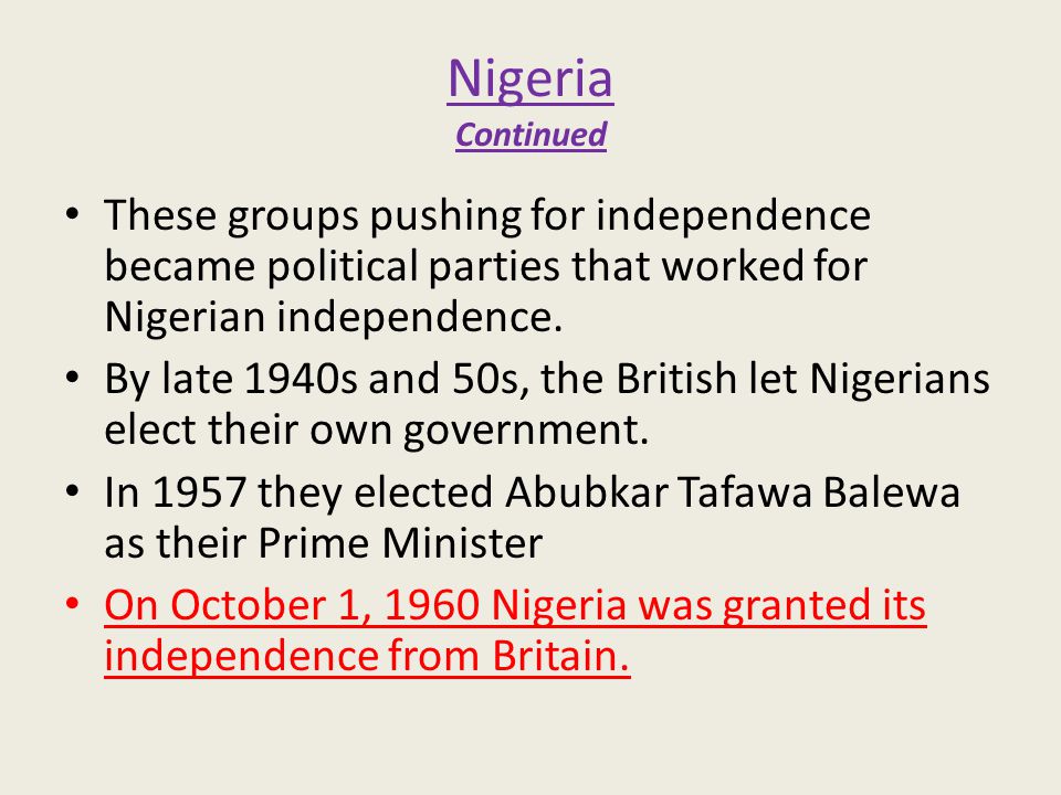 Nigeria Continued These groups pushing for independence became political parties that worked for Nigerian independence.
